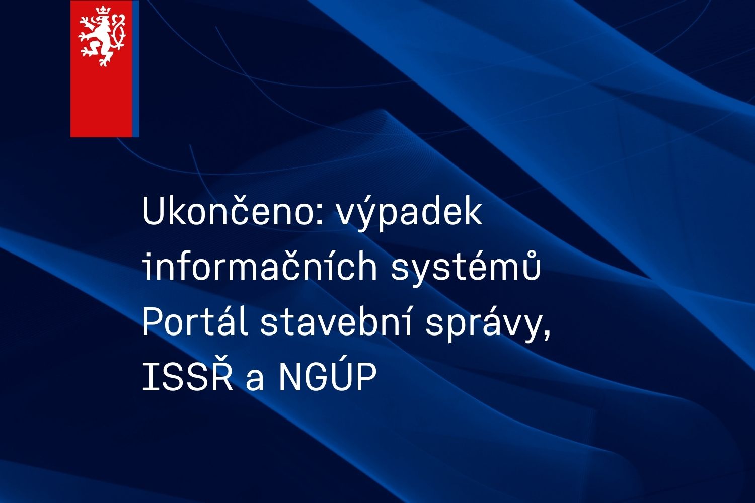 Ukončeno: Výpadek informačních systémů - Portál stavební správy, ISSŘ a NGÚP