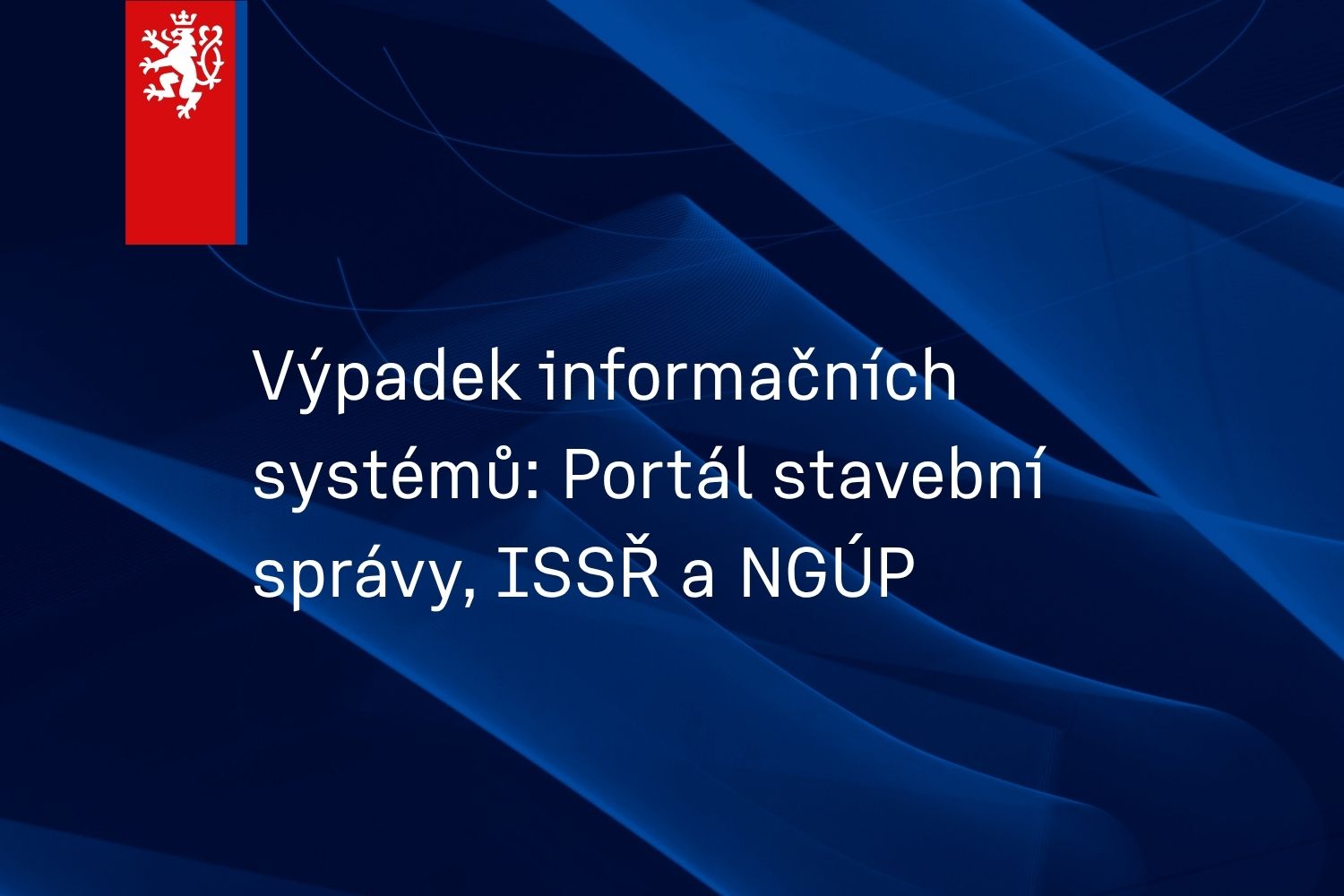 Výpadek informačních systémů - Portál stavební správy, ISSŘ a NGÚP